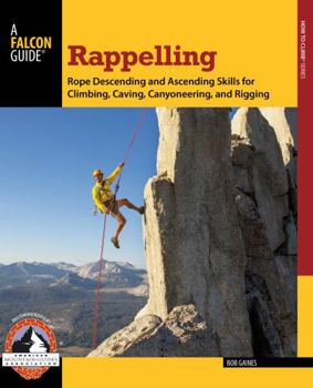 Paperback Rappelling: Rope Descending and Ascending Skills for Climbing, Caving, Canyoneering, and Rigging Book