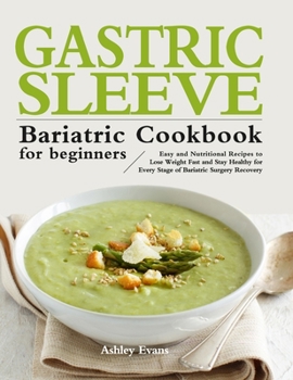 Hardcover The Gastric Sleeve Bariatric Cookbook for Beginners: Easy and Nutritional Recipes to Lose Weight Fast and Stay Healthy for Every Stage of Bariatric Su Book