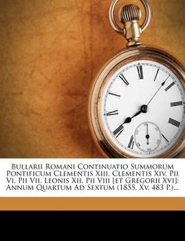 Paperback Bullarii Romani Continuatio Summorum Pontificum Clementis XIII, Clementis XIV, Pii VI, Pii VII, Leonis XII, Pii VIII [Et Gregorii XVI]: Annum Quartum [Italian] Book