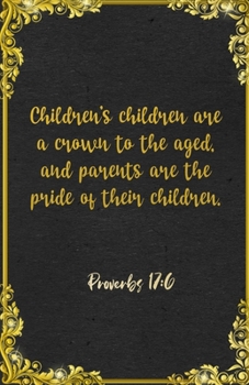 Children’s children are a crown to the aged, and parents are the pride of their children. Proverbs 17:6 A5 Lined Notebook: Funny Bible Verse Scripture ... Prayer Blank Composition Writing Note Taking