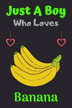 Just A Boy Who Loves Banana: A Super Cute Banana notebook journal or dairy | Banana lovers gift for boys | Banana lovers Lined Notebook Journal (6"x 9")
