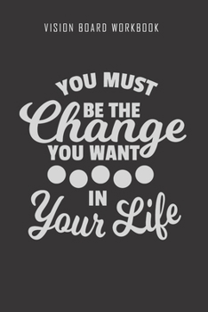 You must be the change you want in your life - Vision Board Workbook: 2020 Monthly Goal Planner And Vision Board Journal For Men & Women
