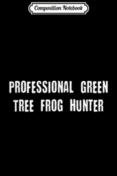 Paperback Composition Notebook: Professional Green Tree Frog Hunter Journal/Notebook Blank Lined Ruled 6x9 100 Pages Book