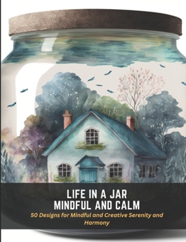 Paperback Life in a Jar Mindful and Calm: 50 Designs for Mindful and Creative Serenity and Harmony Book