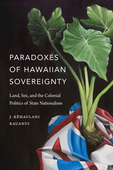 Hardcover Paradoxes of Hawaiian Sovereignty: Land, Sex, and the Colonial Politics of State Nationalism Book