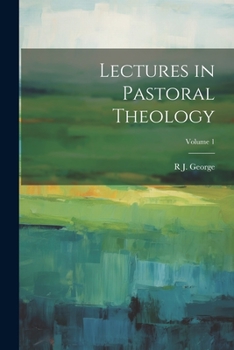 Lectures in Pastoral Theology; Volume 1