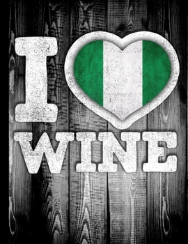 I Love Wine: Nigeria Flag in Heart Shape for Nigerian Wine Drinking Lover - Funny Coworker Heritage Gift  Planner Daily Weekly Monthly Undated Calendar Organizer Journal