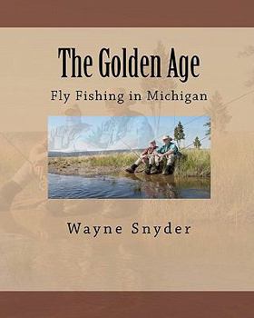 Paperback The Golden Age: Fly Fishing in Michigan Book