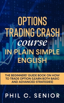 Paperback Options Trading Crash Course in Plain and Simple English: The Beginners' Guide Book On How To Trade Option (Learn Both Basic And Advanced Strategies) Book