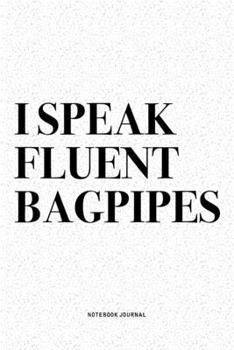 I Speak Fluent Bagpipes: A 6x9 Inch Diary Notebook Journal With A Bold Text Font Slogan On A Matte Cover and 120 Blank Lined Pages Makes A Great Alternative To A Card
