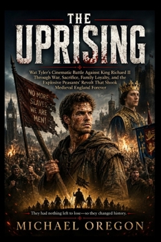 THE UPRISING: Wat Tyler’s Cinematic Battle Against King Richard II Through War, Sacrifice, Family Loyalty, and the Explosive Peasants’ Revolt That Shook Medieval England Forever