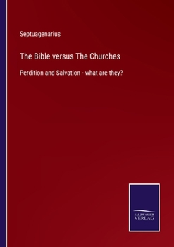 Paperback The Bible versus The Churches: Perdition and Salvation - what are they? Book
