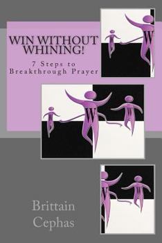 Paperback Win Without Whining!: 7 Steps to Breakthrough Prayer Book