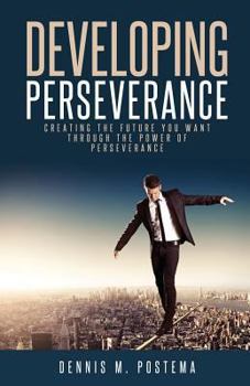 Paperback Developing Perseverance: Creating the future you want through the power of perseverance Book