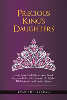 Paperback Precious King's Daughters: seeing Yourself as Christ sees you: Loved, Forgiven, Redeemed, Treasured, His delight, His Masterpiece and Crown of gl Book