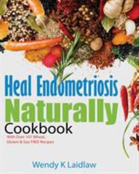 Paperback Heal Endometriosis Naturally Cookbook: 101 Wheat, Gluten & Soy Free Recipes Book