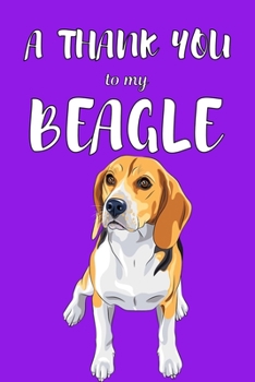 Paperback A Thank You To My Beagle: Perfect Gratitude Journal For All Dog Owner To Cultivate Happiness Book