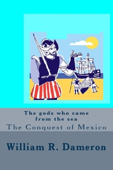 The Gods Who Came from the Sea: The Conquest of Mexico