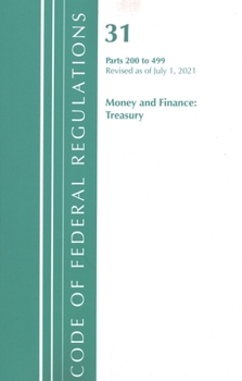 Code of Federal Regulations, Title 31 Money and Finance 200-499, Revised as of July 1, 2021