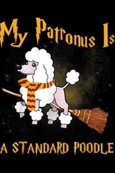 My patronus is Standard Poodle: My patronus is Standard Poodle Standard Poodle Dog Gift Journal/Notebook Blank Lined Ruled 6x9 100 Pages