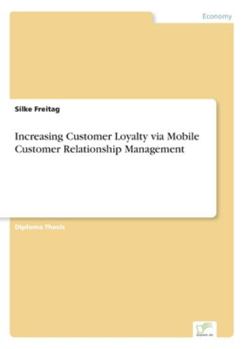 Paperback Increasing Customer Loyalty via Mobile Customer Relationship Management Book