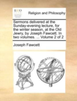 Paperback Sermons Delivered at the Sunday-Evening Lecture, for the Winter Season, at the Old Jewry, by Joseph Fawcett. in Two Volumes. ... Volume 2 of 2 Book