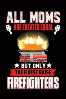 Paperback All Moms Are Created Equal But Only The Finest Raise Firefighters: Firefighter Mom-Firefighter Mom Notebook-Firefighter Mom Journal-Mother's Day Noteb Book