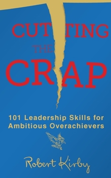 Paperback Cutting the Crap: 101 Leadership Skills for Ambitious Overachievers Book