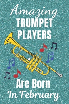 Paperback Amazing Trumpet Players Are Born In February: Trumpet Gifts. This Trumpet Notebook Trumpet Journal has a fun glossy cover is 6x9in size with 110+ line Book