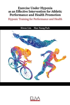 Paperback Exercise Under Hypoxia as an Effective Intervention for Athletic Performance and Health Promotion: Hypoxic training for performance and health Book