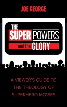 Hardcover The Superpowers and the Glory: A Viewer's Guide to the Theology of Superhero Movies Book