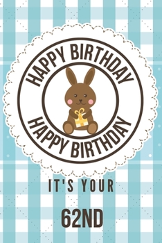 Happy Birthday Happy Birthday It's Your 62nd: 62nd Birthday Gift / Birthday Journal / Notebook / Diary / Unique Greeting & Birthday Card Alternative