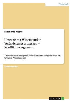 Paperback Umgang mit Widerstand in Veränderungsprozessen - Konfliktmanagement: Theoretischer Hintergrund, Techniken, Einsatzmöglichkeiten und Grenzen, Praxisbei [German] Book