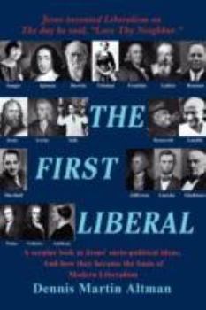 The First Liberal: A secular look at Jesus' socio-political ideas and how they became the basis of modern Liberalism