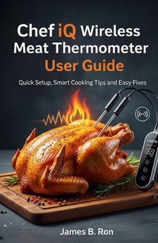 Paperback Chef iQ Wireless Meat Thermometer User Guide: Quick Setup, Smart Cooking Tips and Easy Fixes Book