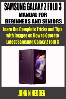 Paperback Samsung Galaxy Z Fold 3 Manual for Beginners and Seniors: Learn the Complete Tricks and Tips with Images on How to Operate Latest Samsung Galaxy Z Fol Book