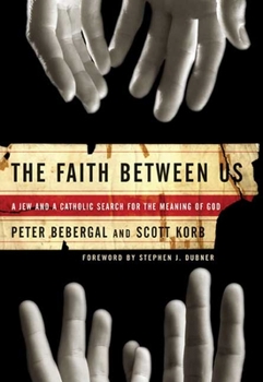 Hardcover The Faith Between Us: A Jew and a Catholic Search for the Meaning of God Book
