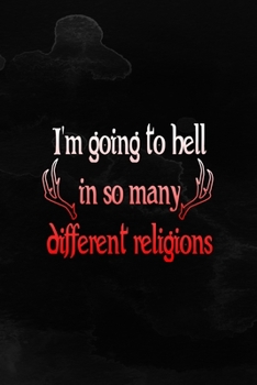 I'm Going To Hell In So Many Different Religions: Notebook Journal Composition Blank Lined Diary Notepad 120 Pages Paperback Black Texture Hell