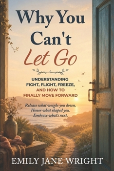Paperback Why You Can't Let Go: Understanding Fight, Flight, Freeze, and How to Finally Move Forward Book