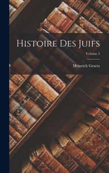 Hardcover Histoire Des Juifs; Volume 5 [French] Book