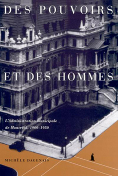 Paperback Des Pouvoirs Et Des Hommes, 25: L'Administration Municipale de Montreal, 1900-1950 [French] Book