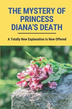 Paperback The Mystery Of Princess Diana's Death: A Totally New Explanation Is Now Offered.: Princess Diana Injuries Book