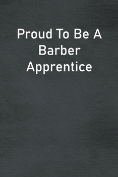 Proud To Be A Barber Apprentice: Lined Notebook For Men, Women And Co Workers