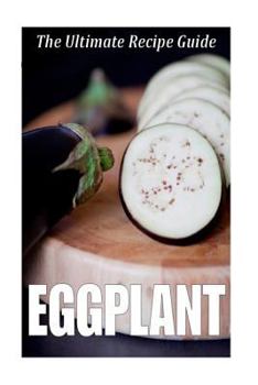 Paperback Eggplant: The Ultimate Recipe Guide: Over 30 Healthy & Delicious Recipes Book