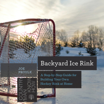 Paperback Backyard Ice Rink: A Step-By-Step Guide for Building Your Own Hockey Rink at Home Book