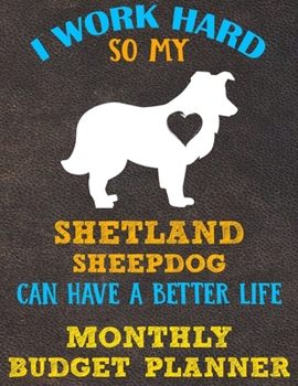 Monthly Budget Planner: Monthly Weekly Daily Budget Planner (Undated - Start Any Time) Bill Tracker Budget Tracker Financial Planner for Shetland Sheepdog Dog Puppy Owners and Lovers