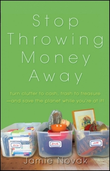 Paperback Stop Throwing Money Away: Turn Clutter to Cash, Trash to Treasure--And Save the Planet While You're at It Book