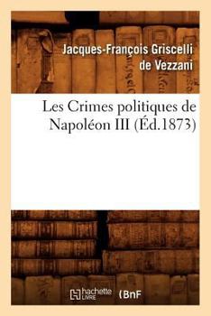 Paperback Les Crimes Politiques de Napoléon III, (Éd.1873) [French] Book