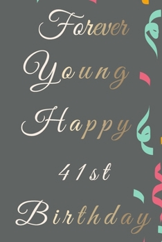 Forever Young Happy 41st Birthday: 41st Birthday Gift / Journal / Notebook / Diary / Unique Greeting & Birthday Card Alternative