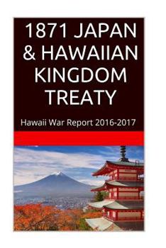 Paperback 1871 JAPAN & The HAWAIIAN KINGDOM TREATY: Hawaii War Report 2016-2017 Book